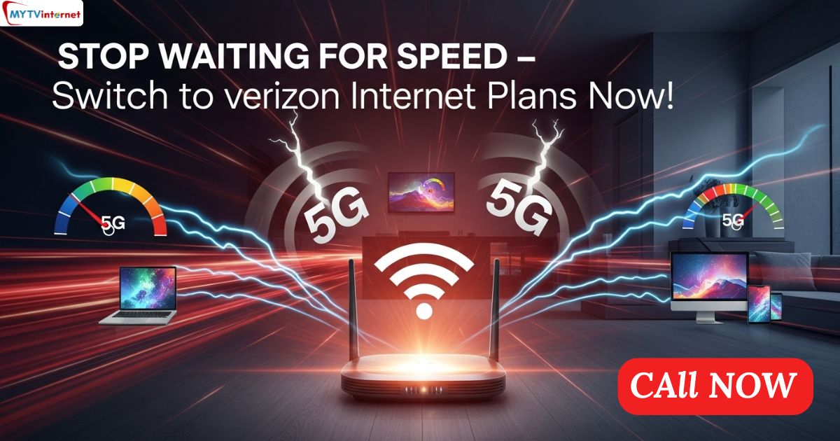 Stop Waiting for Speed – Switch to Verizon Internet Plans Now!
